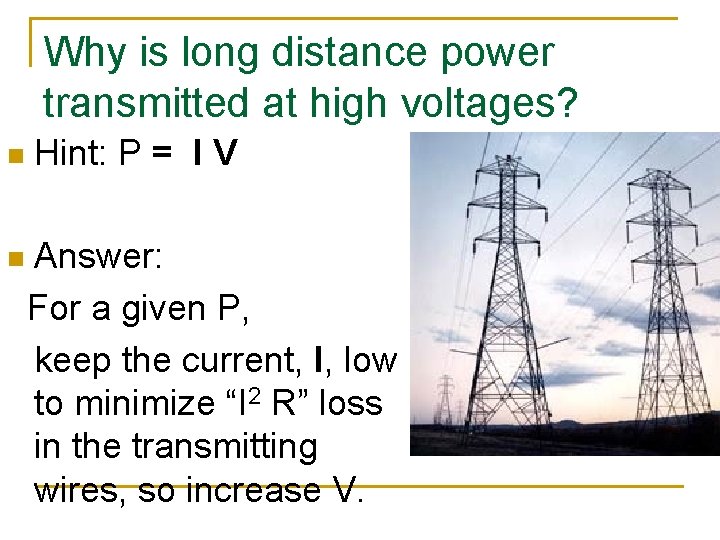 Why is long distance power transmitted at high voltages? n Hint: P = I