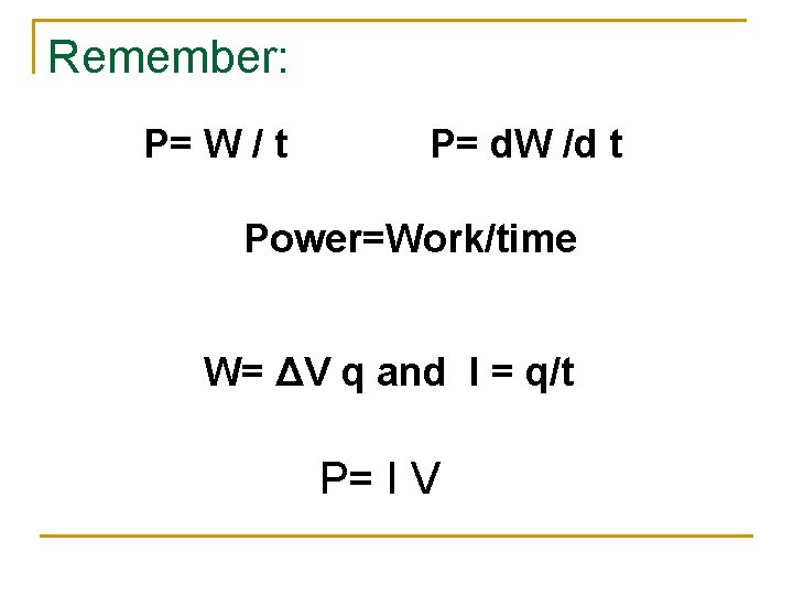 Remember: P= W / t P= d. W /d t Power=Work/time W= ΔV q