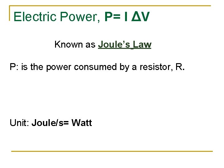 Electric Power, P= I ΔV Known as Joule’s Law P: is the power consumed