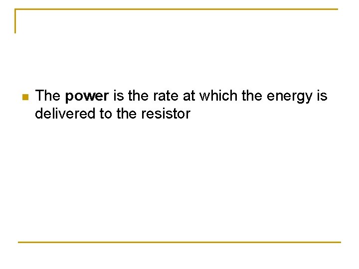 n The power is the rate at which the energy is delivered to the