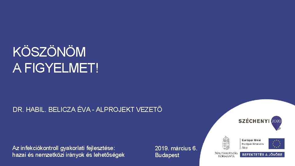 KÖSZÖNÖM A FIGYELMET! DR. HABIL. BELICZA ÉVA - ALPROJEKT VEZETŐ Az infekciókontroll gyakorlati fejlesztése: