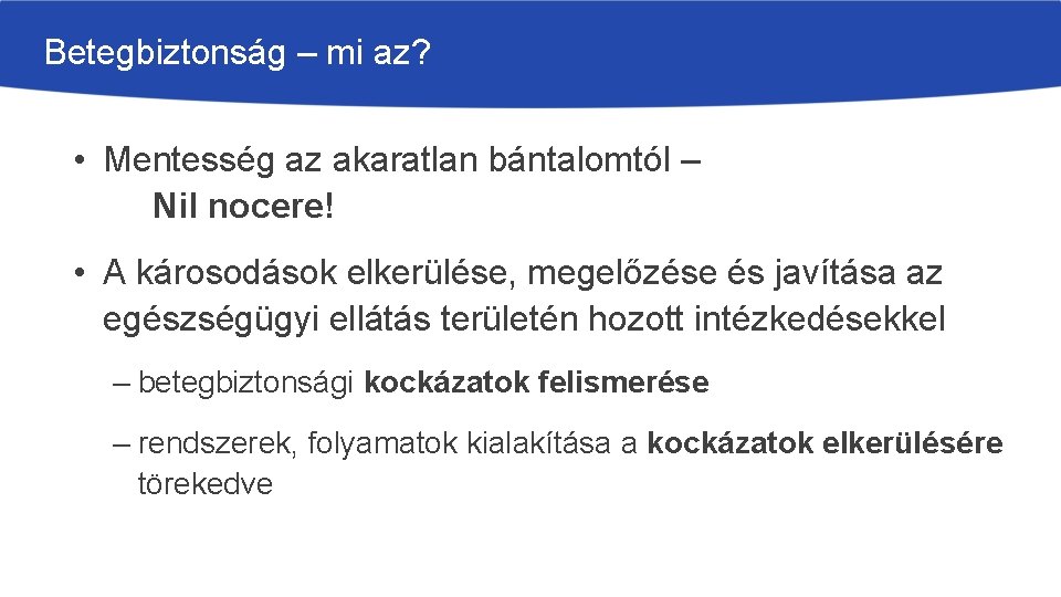 Betegbiztonság – mi az? • Mentesség az akaratlan bántalomtól – Nil nocere! • A