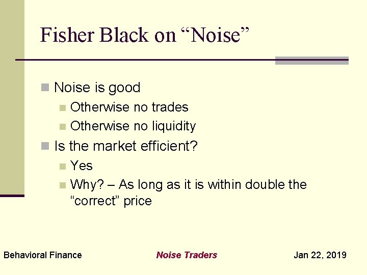 Fisher Black on “Noise” n Noise is good n Otherwise no trades n Otherwise