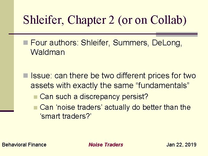 Shleifer, Chapter 2 (or on Collab) n Four authors: Shleifer, Summers, De. Long, Waldman