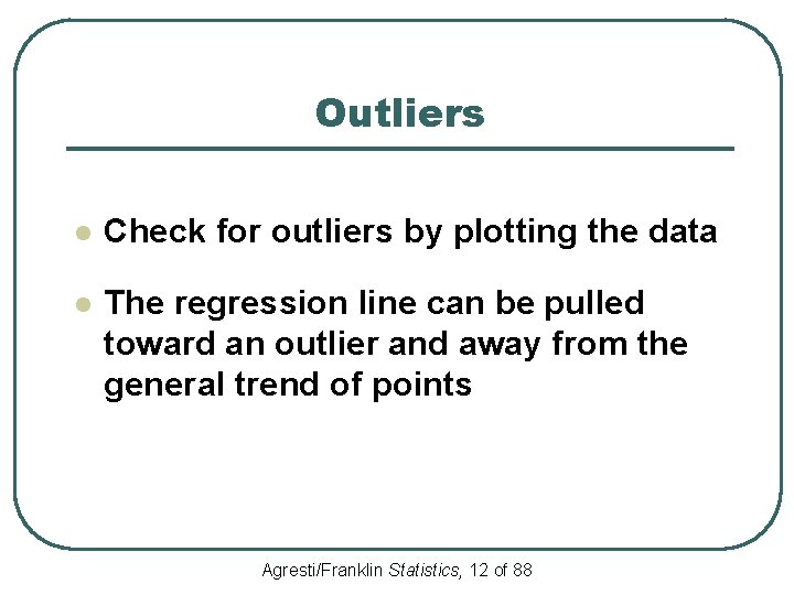 Outliers l Check for outliers by plotting the data l The regression line can