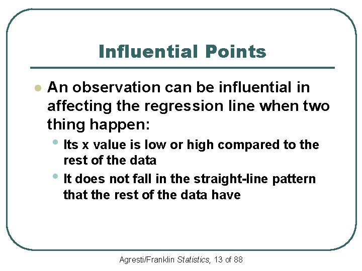 Influential Points l An observation can be influential in affecting the regression line when