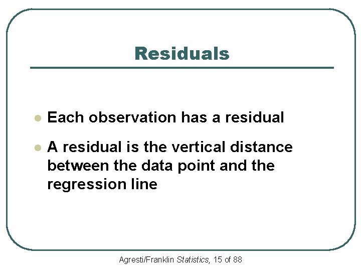 Residuals l Each observation has a residual l A residual is the vertical distance