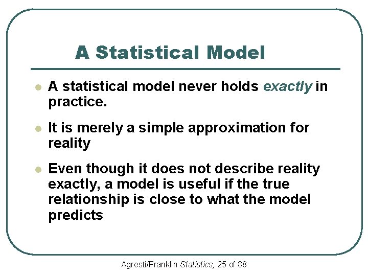 A Statistical Model l A statistical model never holds exactly in practice. l It