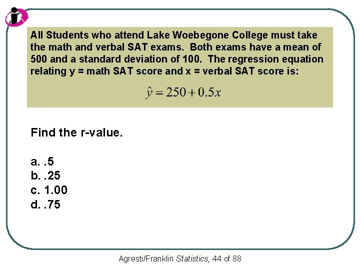 All Students who attend Lake Woebegone College must take the math and verbal SAT