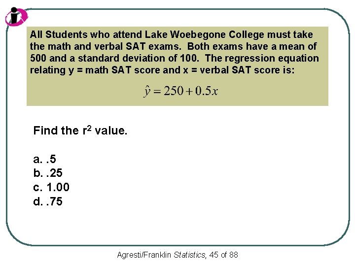 All Students who attend Lake Woebegone College must take the math and verbal SAT