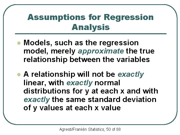 Assumptions for Regression Analysis l Models, such as the regression model, merely approximate the