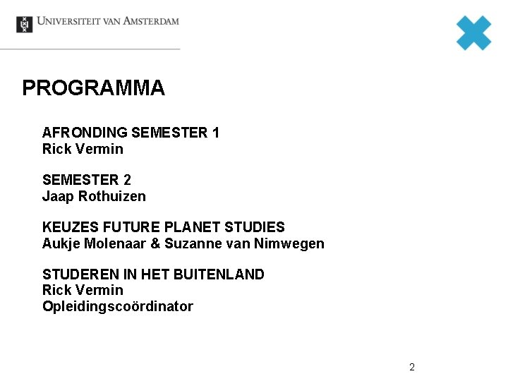 PROGRAMMA AFRONDING SEMESTER 1 Rick Vermin SEMESTER 2 Jaap Rothuizen KEUZES FUTURE PLANET STUDIES