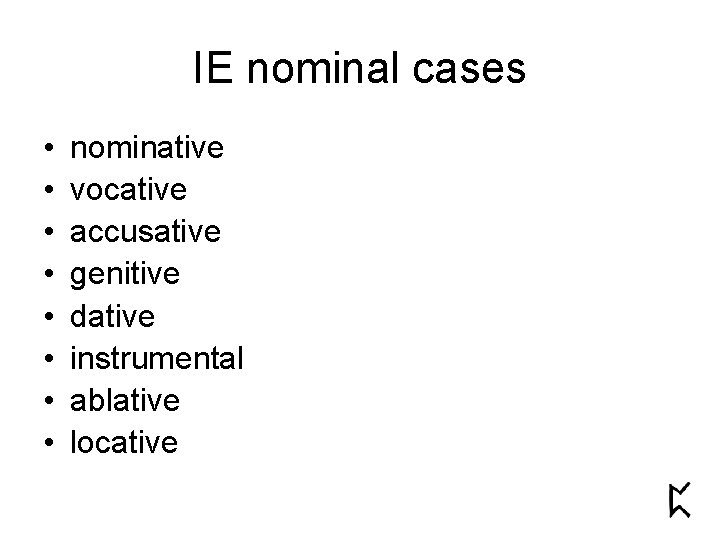 IE nominal cases • • nominative vocative accusative genitive dative instrumental ablative locative 