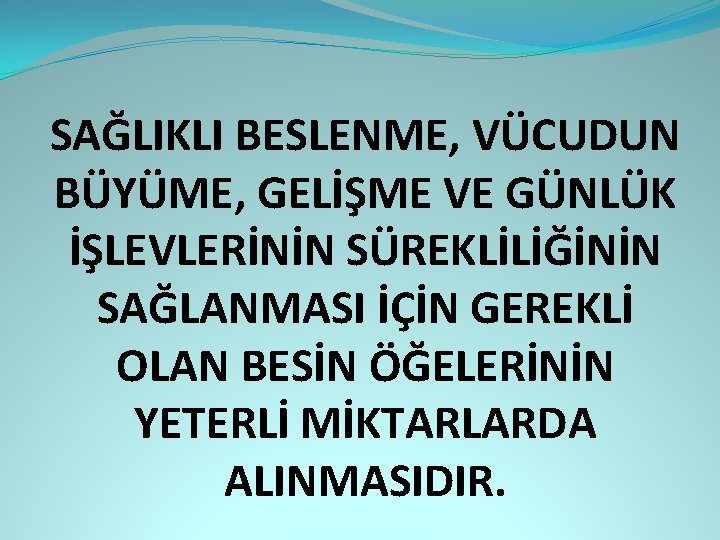 SAĞLIKLI BESLENME, VÜCUDUN BÜYÜME, GELİŞME VE GÜNLÜK İŞLEVLERİNİN SÜREKLİLİĞİNİN SAĞLANMASI İÇİN GEREKLİ OLAN BESİN