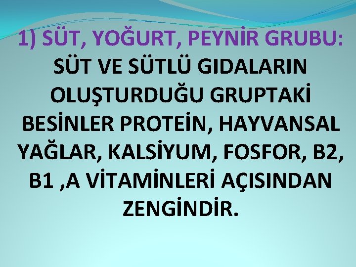 1) SÜT, YOĞURT, PEYNİR GRUBU: SÜT VE SÜTLÜ GIDALARIN OLUŞTURDUĞU GRUPTAKİ BESİNLER PROTEİN, HAYVANSAL