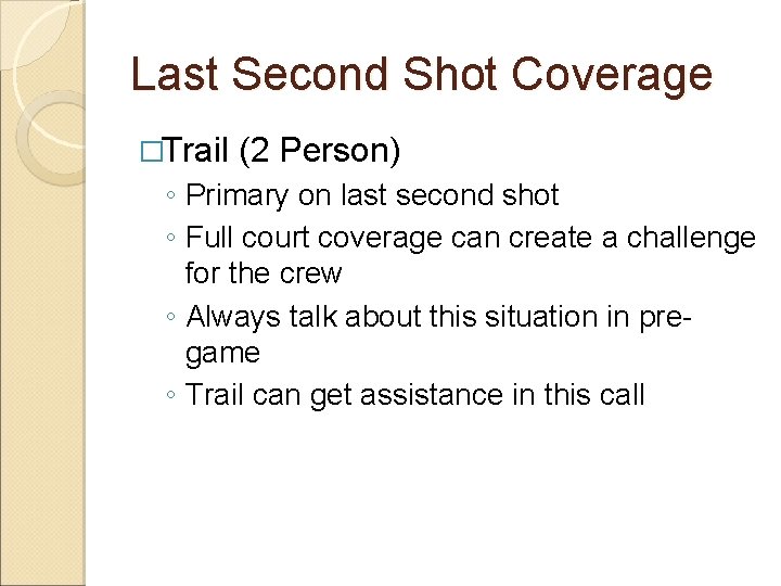 Last Second Shot Coverage �Trail (2 Person) ◦ Primary on last second shot ◦