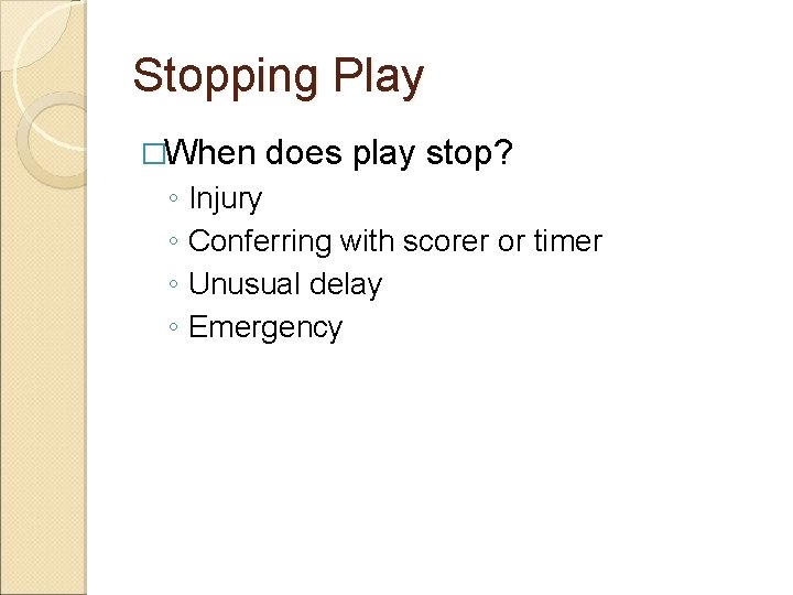 Stopping Play �When does play stop? ◦ Injury ◦ Conferring with scorer or timer