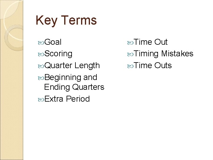 Key Terms Goal Scoring Quarter Length Beginning and Ending Quarters Extra Period Time Out