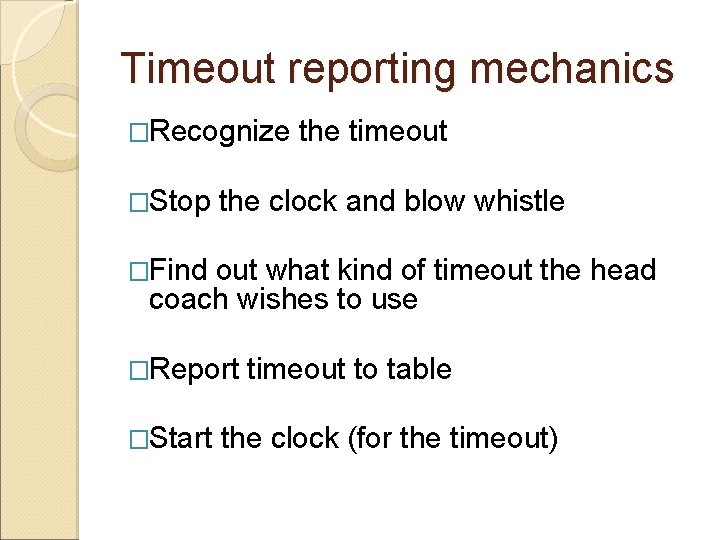 Timeout reporting mechanics �Recognize �Stop the timeout the clock and blow whistle �Find out