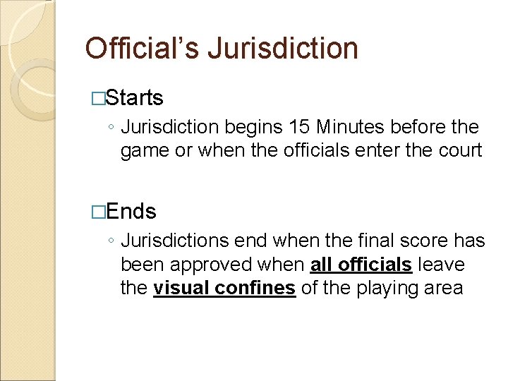 Official’s Jurisdiction �Starts ◦ Jurisdiction begins 15 Minutes before the game or when the
