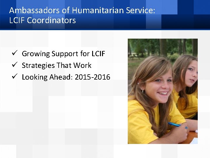 Ambassadors of Humanitarian Service: LCIF Coordinators ü Growing Support for LCIF ü Strategies That