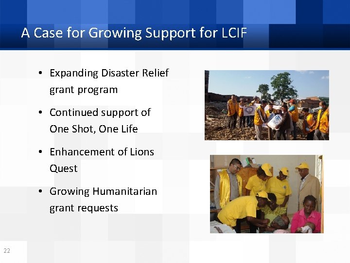 A Case for Growing Support for LCIF • Expanding Disaster Relief grant program •