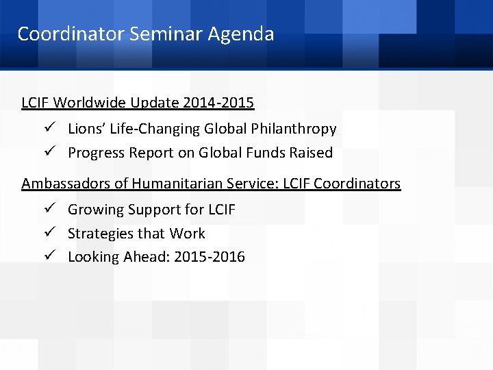 Coordinator Seminar Agenda LCIF Worldwide Update 2014 -2015 ü Lions’ Life-Changing Global Philanthropy ü