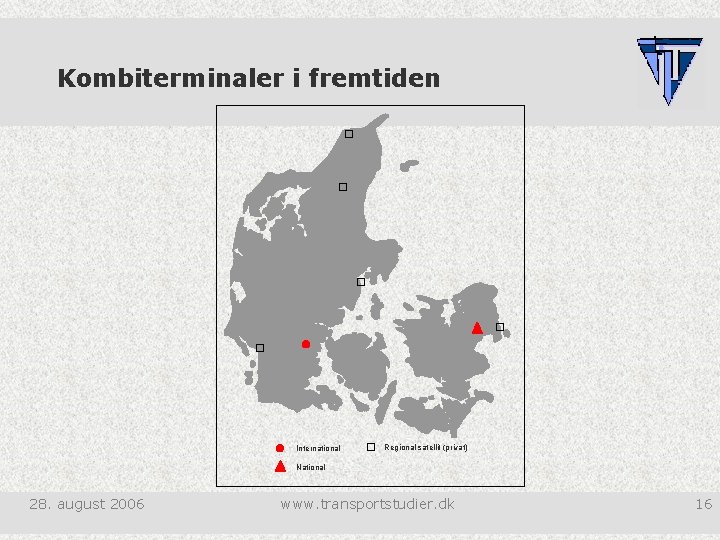 Kombiterminaler i fremtiden International Regional satellit (privat) National 28. august 2006 www. transportstudier. dk