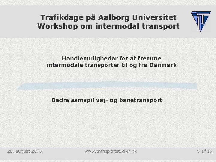 Trafikdage på Aalborg Universitet Workshop om intermodal transport Handlemuligheder for at fremme intermodale transporter