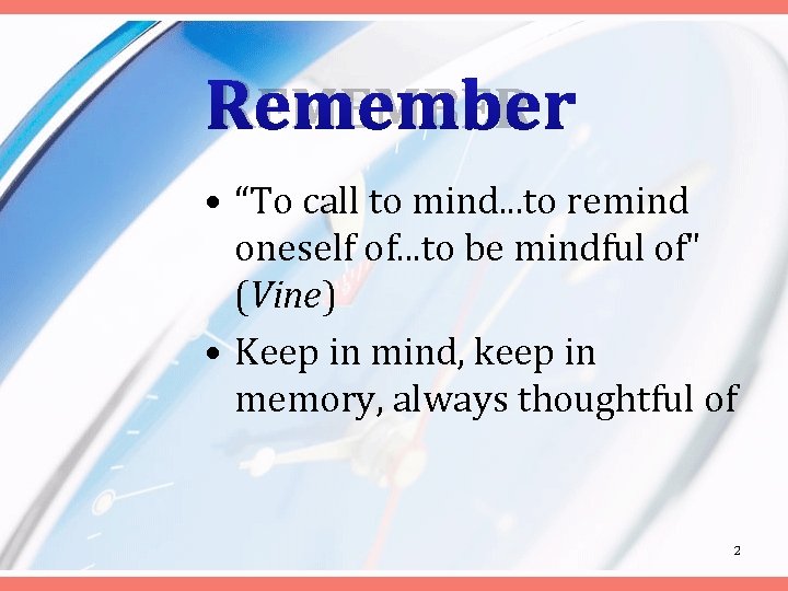 REMEMBER • “To call to mind. . . to remind oneself of. . .