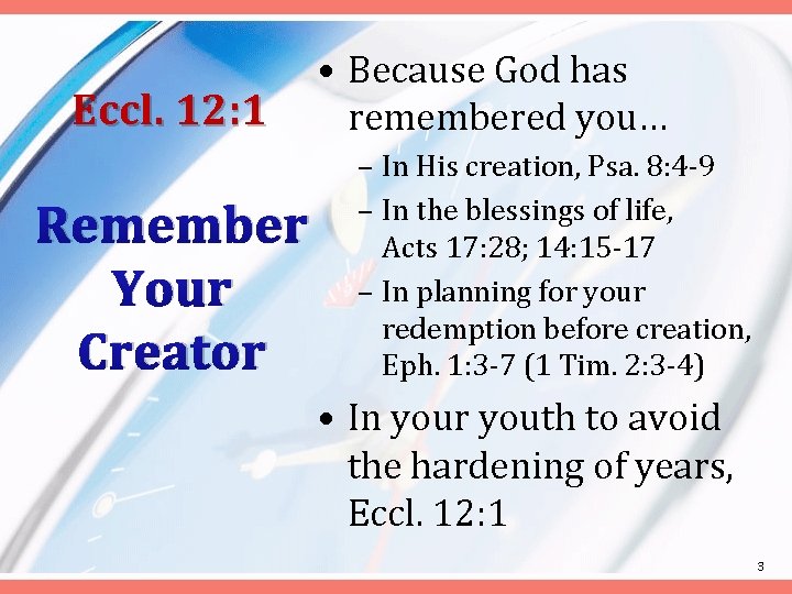 Eccl. 12: 1 Remember Your Creator • Because God has remembered you… – In