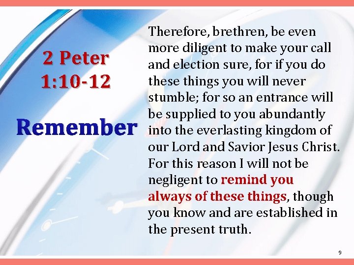 2 Peter 1: 10 -12 Remember Therefore, brethren, be even more diligent to make