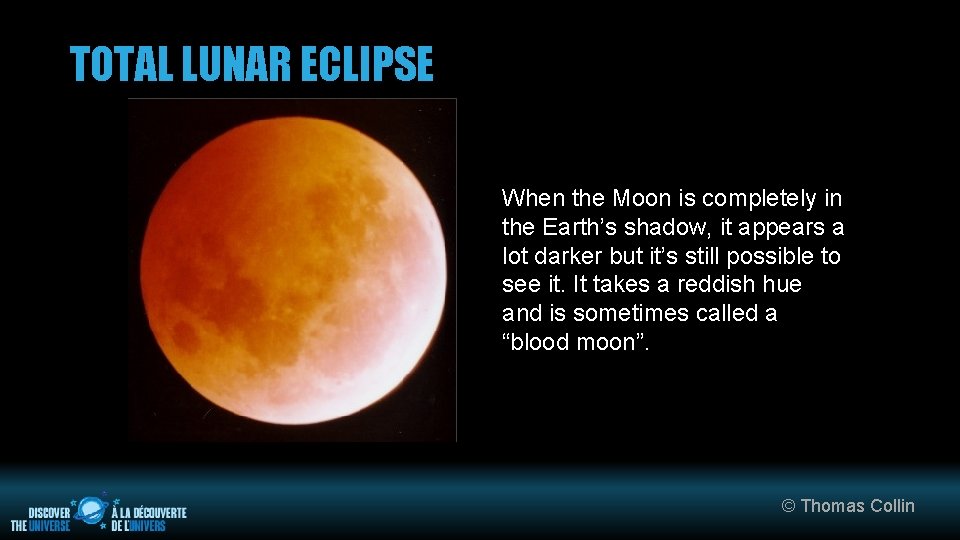 TOTAL LUNAR ECLIPSE When the Moon is completely in the Earth’s shadow, it appears