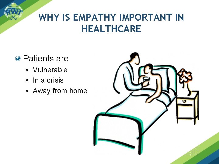 WHY IS EMPATHY IMPORTANT IN HEALTHCARE Patients are • Vulnerable • In a crisis