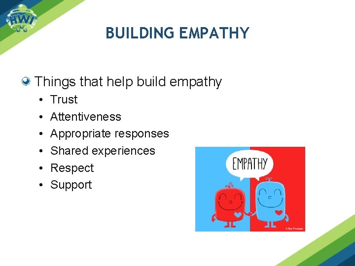 BUILDING EMPATHY Things that help build empathy • • • Trust Attentiveness Appropriate responses