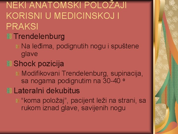 NEKI ANATOMSKI POLOŽAJI KORISNI U MEDICINSKOJ I PRAKSI Trendelenburg Na leđima, podignutih nogu i