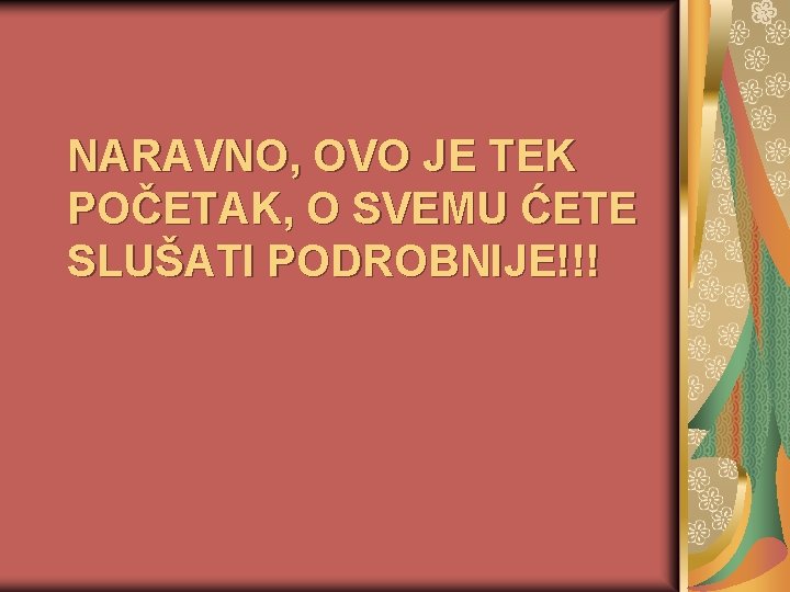 NARAVNO, OVO JE TEK POČETAK, O SVEMU ĆETE SLUŠATI PODROBNIJE!!! 
