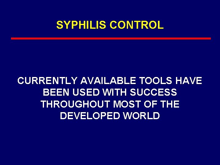 SYPHILIS CONTROL CURRENTLY AVAILABLE TOOLS HAVE BEEN USED WITH SUCCESS THROUGHOUT MOST OF THE
