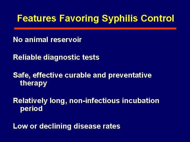 Features Favoring Syphilis Control No animal reservoir Reliable diagnostic tests Safe, effective curable and
