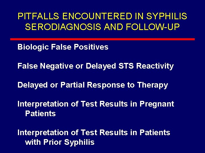 PITFALLS ENCOUNTERED IN SYPHILIS SERODIAGNOSIS AND FOLLOW-UP Biologic False Positives False Negative or Delayed