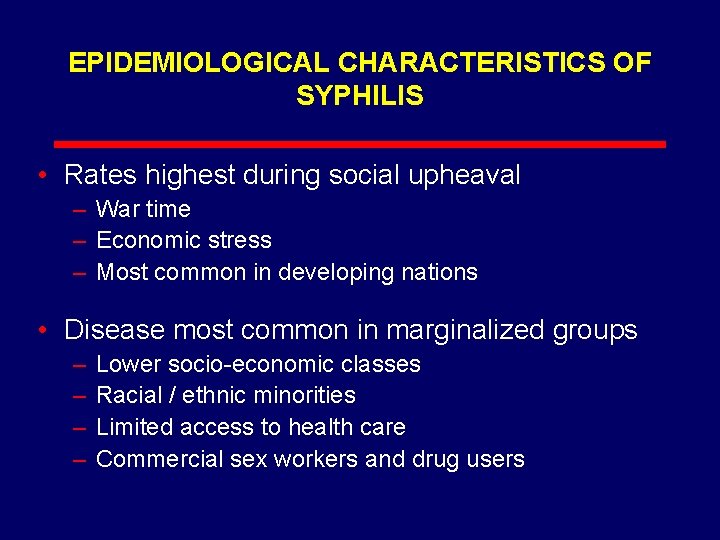 EPIDEMIOLOGICAL CHARACTERISTICS OF SYPHILIS • Rates highest during social upheaval – War time –