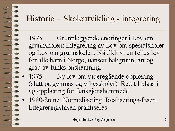 Historie – Skoleutvikling - integrering 1975 Grunnleggende endringer i Lov om grunnskolen: Integrering av