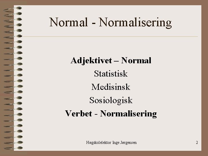 Normal - Normalisering Adjektivet – Normal Statistisk Medisinsk Sosiologisk Verbet - Normalisering Høgskolelektor Inge