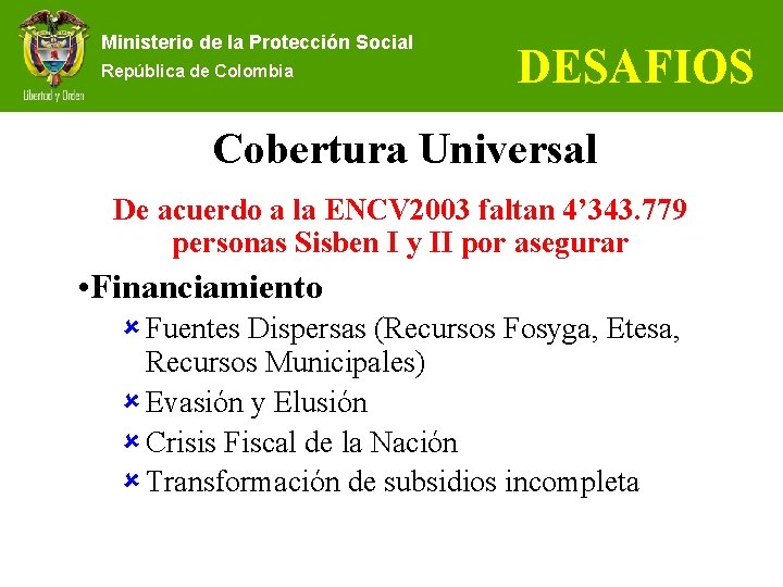 Ministerio de la Protección Social República de Colombia DESAFIOS Cobertura Universal De acuerdo a