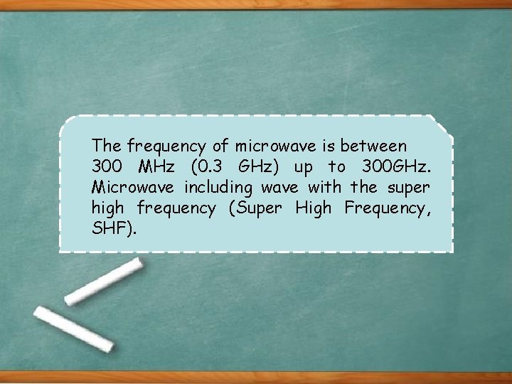 The frequency of microwave is between 300 MHz (0. 3 GHz) up to 300