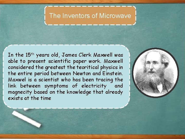 The Inventors of Microwave In the 15 th years old, James Clerk Maxwell was