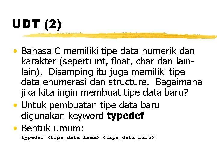 UDT (2) • Bahasa C memiliki tipe data numerik dan karakter (seperti int, float,
