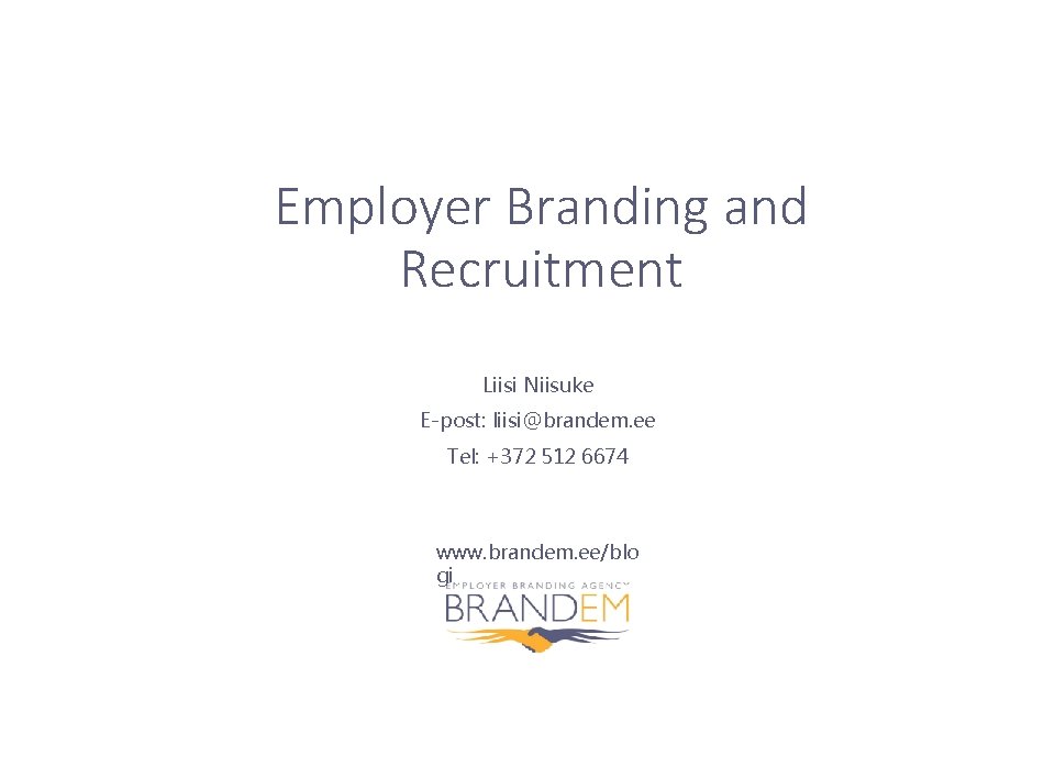 Employer Branding and Recruitment Liisi Niisuke E-post: liisi@brandem. ee Tel: +372 512 6674 www.