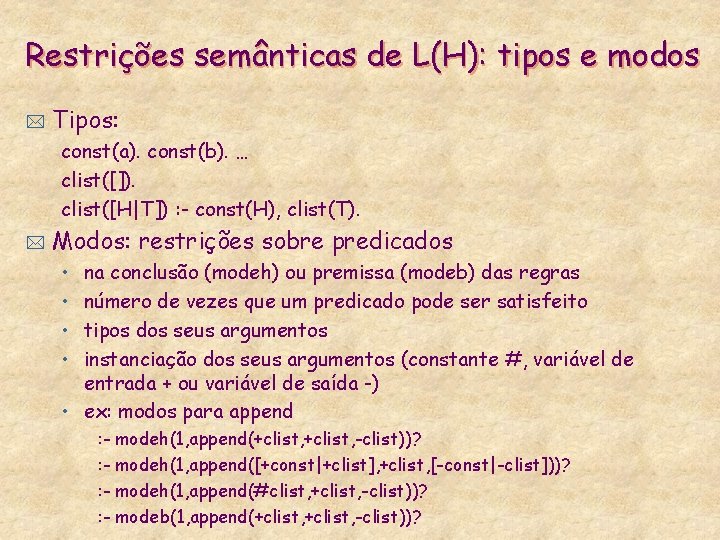 Restrições semânticas de L(H): tipos e modos * Tipos: const(a). const(b). … clist([]). clist([H|T])