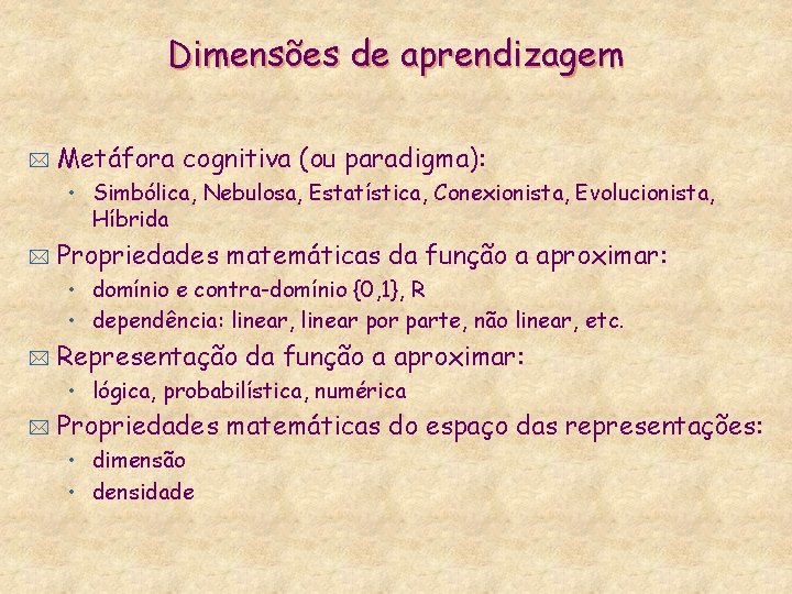 Dimensões de aprendizagem * Metáfora cognitiva (ou paradigma): • Simbólica, Nebulosa, Estatística, Conexionista, Evolucionista,